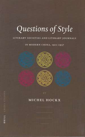 Questions of Style: Literary Societies and Literary Journals in Modern China, 1911-1937 de Michel Hockx