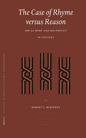 The Case of Rhyme versus Reason: Ibn al-Rūmī and his Poetics in Context de Robert McKinney