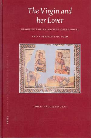 The Virgin and her Lover: Fragments of an Ancient Greek Novel and a Persian Epic Poem de Bo Utas