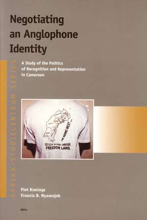 Negotiating an Anglophone Identity: A Study of the Politics of Recognition and Representation in Cameroon de Piet Konings