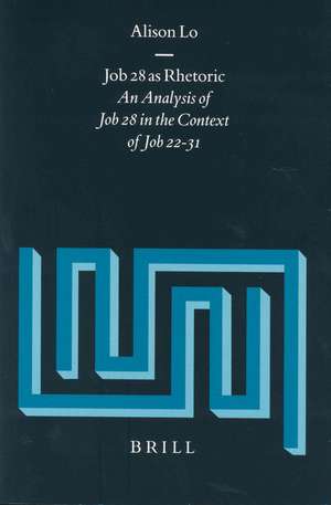 Job 28 as Rhetoric: An Analysis of Job 28 in the Context of Job 22-31 de Alison Lo