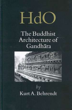 The Buddhist Architecture of Gandhāra de Kurt Behrendt