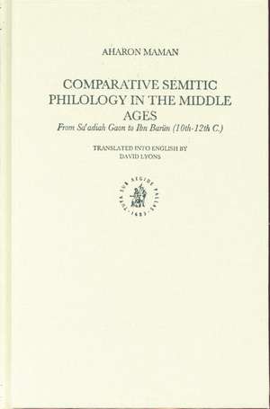 Comparative Semitic Philology in the Middle Ages: From Saʿadiah Gaon to Ibn Barūn (10th-12th C.) de Aharon Maman