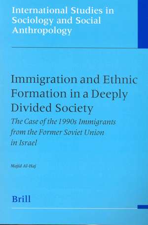 Immigration and Ethnic Formation in a Deeply Divided Society: The Case of the 1990s Immigrants from the Former Soviet Union in Israel de Majid Al-Haj