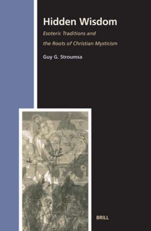 Hidden Wisdom: Esoteric Traditions and the Roots of Christian Mysticism. Second, Revised and Enlarged paperback edition de Guy Stroumsa