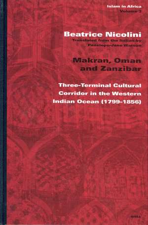 Makran, Oman and Zanzibar: Three-Terminal Cultural Corridor in the Western Indian Ocean (1799-1856) de Beatrice Nicolini