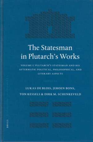 The Statesman in Plutarch's Works, Volume I: Plutarch's Statesman and his Aftermath: Political, Philosophical, and Literary Aspects de Jeroen Bons