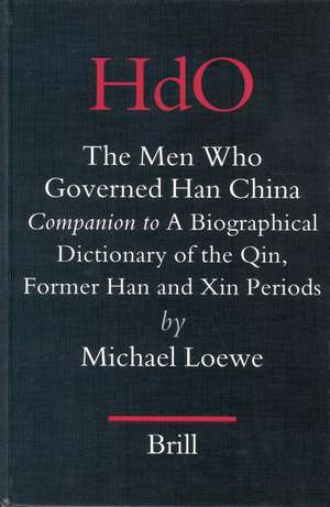 The Men Who Governed Han China: <i>Companion to</i> a Biographical Dictionary of the Qin, Former Han and Xin Periods de Michael Loewe