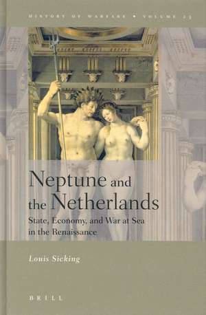 Neptune and the Netherlands: State, Economy, and War at Sea in the Renaissance de Louis Sicking