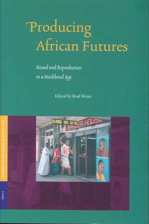 Producing African Futures: Ritual and Reproduction in a Neoliberal Age de Brad Weiss