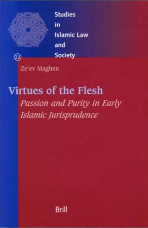 Virtues of the Flesh - Passion and Purity in Early Islamic Jurisprudence de Ze'ev Maghen