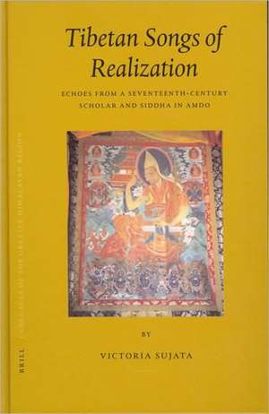 Tibetan Songs of Realization: Echoes from a Seventeenth-Century Scholar and Siddha in Amdo de Victoria Sujata