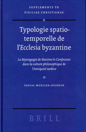 Typologie spatio-temporelle de l'<i>Ecclesia</i> byzantine: La Mystagogie de Maxime le Confesseur dans la culture philosophique de l'Antiquité tardive de Pascal Mueller-Jourdan