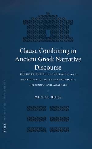 Clause Combining in Ancient Greek Narrative Discourse: The Distribution of Subclauses and Participial Clauses in Xenophon's <i>Hellenica</i> and <i>Anabasis</i> de Michel Buijs