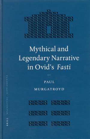 Mythical and Legendary Narrative in Ovid's <i>Fasti</i> de Paul Murgatroyd