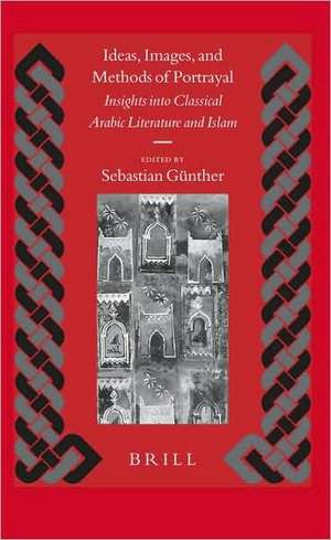 Ideas, Images, and Methods of Portrayal: Insights into Classical Arabic Literature and Islam de Sebastian Günther