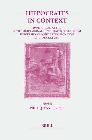 Hippocrates in Context: Papers Read at the XIth International Hippocrates Colloquium (University of Newcastle upon Tyne, 27-31 August 2002) de P.J. van der Eijk