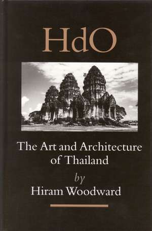 The Art and Architecture of Thailand: From Prehistoric Times through the Thirteenth Century de Hiram Woodward