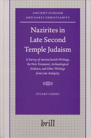 Nazirites in Late Second Temple Judaism: A Survey of Ancient Jewish Writings, the New Testament, Archaeological Evidence, and Other Writings from Late Antiquity de Stuart Chepey