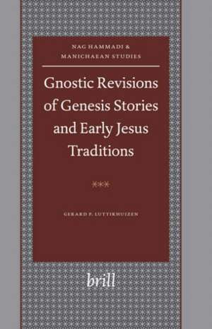 Gnostic Revisions of Genesis Stories and Early Jesus Traditions de Gerard P. Luttikhuizen