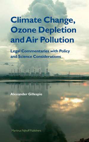 Climate Change, Ozone Depletion and Air Pollution: Legal Commentaries with Policy and Science Considerations de Alexander Gillespie