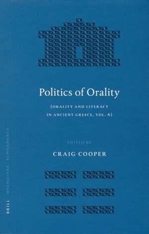 Politics of Orality: Orality and Literacy in Ancient Greece, Vol. 6 de Craig Cooper