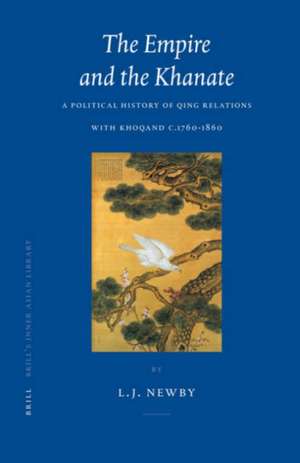 The Empire and the Khanate: A Political History of Qing Relations with Khoqand c.1760-1860 de Laura Newby