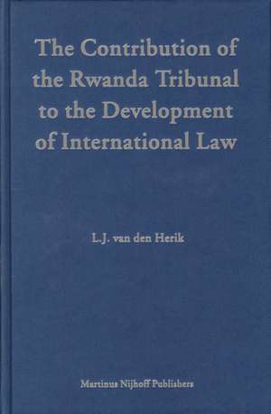 The Contribution of the Rwanda Tribunal to the Development of International Law de Larissa van den Herik