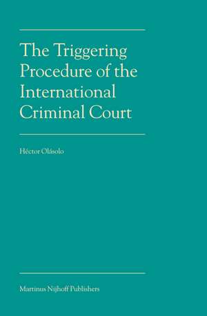 The Triggering Procedure of the International Criminal Court de Héctor Olásolo