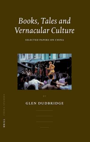 Books, Tales and Vernacular Culture: Selected Papers on China de Glen Dudbridge