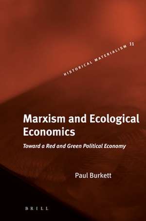 Marxism and Ecological Economics: Toward a Red and Green Political Economy de Paul Burkett