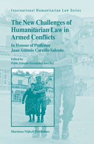 The New Challenges of Humanitarian Law in Armed Conflicts: In Honour of Professor Juan Antonio Carrillo-Salcedo de Pablo Antonio Fernández-Sánchez