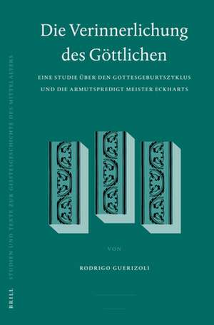 Die Verinnerlichung des Göttlichen: Eine Studie über den Gottesgeburtszyklus und die Armutspredigt Meister Eckharts de Rodrigo Guerizoli