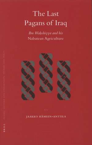 The Last Pagans of Iraq: Ibn Waḥshiyya and his <i>Nabatean Agriculture</i> de Jaakko Hämeen-Anttila