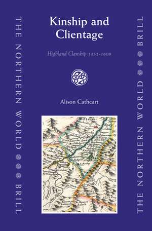 Kinship and Clientage: Highland Clanship 1451-1609 de Alison Cathcart