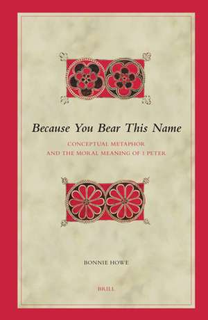 Because You Bear This Name: Conceptual Metaphor and the Moral Meaning of 1 Peter de Bonnie G. Howe