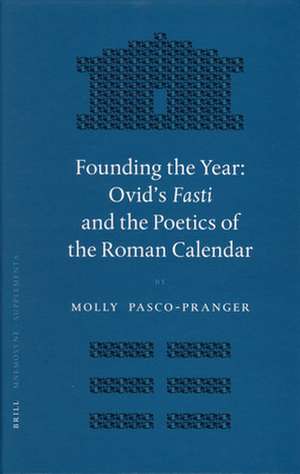 Founding the Year: Ovid's <i>Fasti</i> and the Poetics of the Roman Calendar de Molly Pasco-Pranger