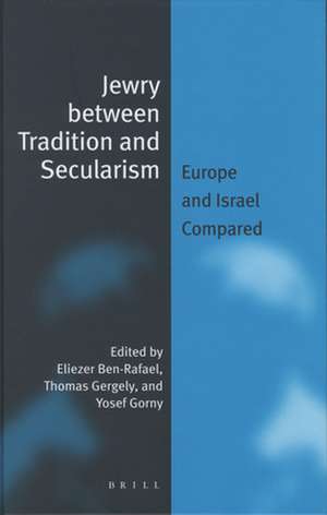 Jewry between Tradition and Secularism: Europe and Israel Compared de Eliezer Ben-Rafael