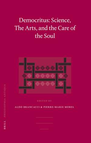 Democritus: Science, The Arts, and the Care of the Soul: Proceedings of the International Colloquium on Democritus (Paris, 20-22 September 2003) de Aldo Brancacci