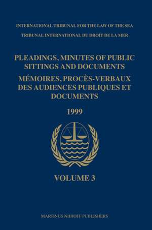 Pleadings, Minutes of Public Sittings and Documents / Mémoires, procès-verbaux des audiences publiques et documents, Volume 3 (1999) de International Tribunal for the Law of th