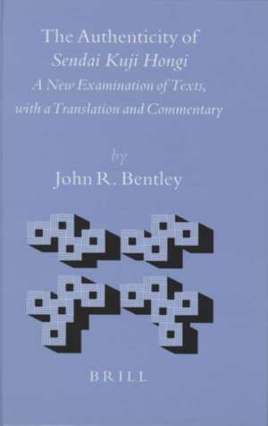 The Authenticity of <i>Sendai Kuji Hongi</i>: A New Examination of Texts, with a Translation and Commentary de John Bentley