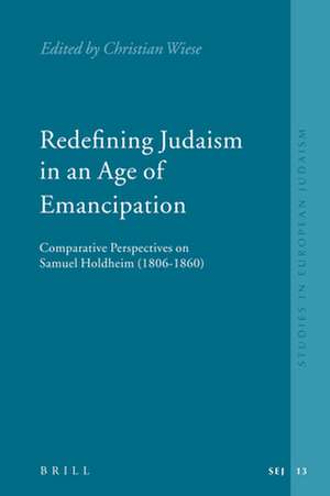 Redefining Judaism in an Age of Emancipation: Comparative Perspectives on Samuel Holdheim (1806-1860) de Christian Wiese