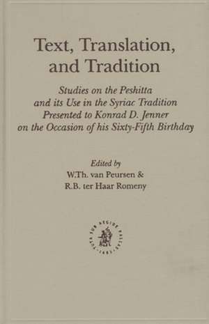 Text, Translation, and Tradition: Studies on the Peshitta and its Use in the Syriac Tradition Presented to Konrad D. Jenner on the Occasion of his Sixty-Fifth Birthday de Willem Th. van Peursen