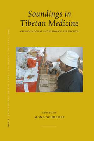 Proceedings of the Tenth Seminar of the IATS, 2003. Volume 10: Soundings in Tibetan Medicine: Anthropological and Historical Perspectives de Mona Schrempf