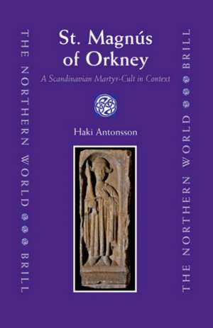 St. Magnús of Orkney: A Scandinavian Martyr-Cult in Context de Haki Antonsson