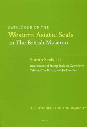 Catalogue of the Western Asiatic Seals in the British Museum: Stamp Seals III: Impressions of Stamp Seals on Cuneiform Tablets, Clay Bullae, and Jar Handles de Terence Mitchell