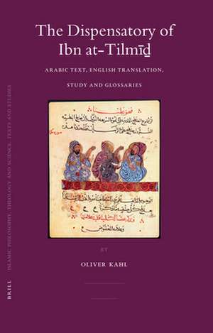 The Dispensatory of Ibn at-Tilmīḏ: Arabic Text, English Translation, Study and Glossaries de Oliver Kahl