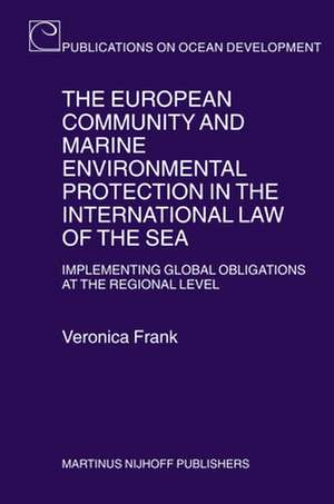 The European Community and Marine Environmental Protection in the International Law of the Sea: Implementing Global Obligations at the Regional Level de Veronica Frank