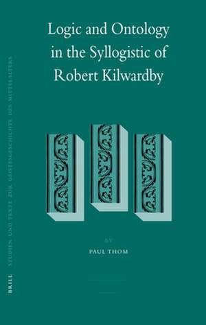 Logic and Ontology in the Syllogistic of Robert Kilwardby de Paul Thom