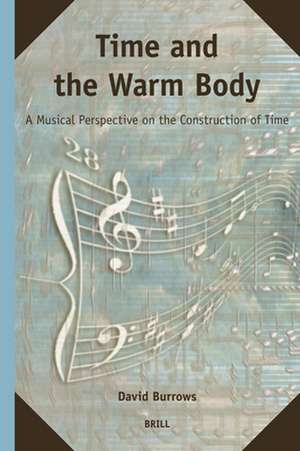 Time and the Warm Body: A Musical Perspective on the Construction of Time de David Burrows